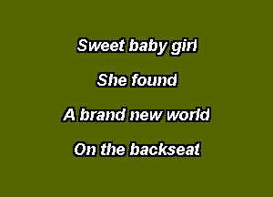 Sweet baby gm

She found
A brand new world

On the backseat