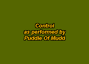 Control

as perfonned by
Puddle Of Mudd