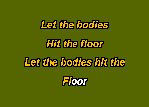 Let the bodies
Hit the floor

Let the bodies hit the

Ffoor