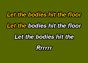 Let the bodies hit the floor
Let the bodies hit the floor

Let the bodies hit the

Rim