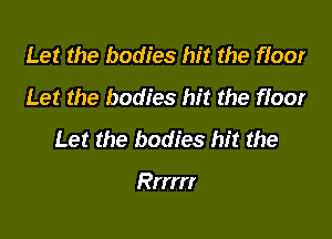 Let the bodies hit the floor
Let the bodies hit the floor

Let the bodies hit the

Rim