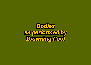 Bodies

as perfonned by
Drowning Pool
