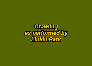 Crawn'ng

as performed by
Linkin Park