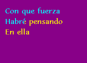 Con que fuerza

Hahn? pensando

En ella