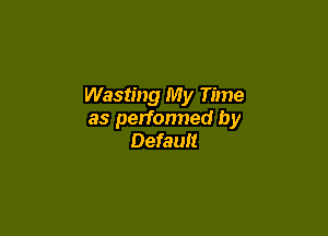 Wasting My Time

as performed by
Default