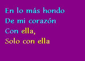 En lo meis hondo
De mi corazdn

Con ella,

Solo con ella