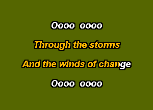 0000 0000

Through the stonns

And the winds of change

0000 0000