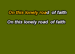 On this lonely road of faith

On this lonely road of faith