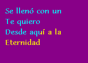 Se llend con un
Te quiero

Desde aqul' a la
Eternidad