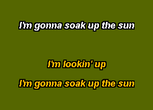 1m gonna soak up the sun

1m Iookin' up

nn gonna soak up the sun