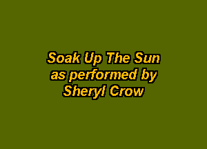 Soak Up The Sun

as performed by
Sheryl Crow
