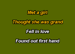Met a girl

Thought she was grand

Fell in Iove

Found out first hand