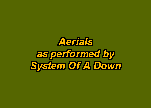 Aerials

as performed by
System Of A Down