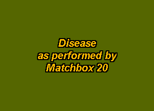 Disease

as performed by
Matchbox 20