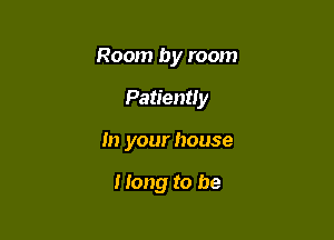Room by room

Patiently

In your house

Hang to be