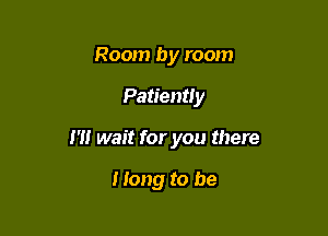 Room by room

Patiently

m wait for you there

Hang to be