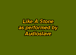 Like A Stone

as performed by
Audioslave