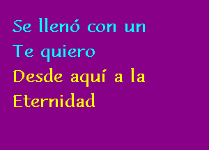 Se llend con un
Te quiero

Desde aqul' a la
Eternidad