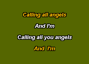 Ceiling 3!! angels
And I'm

Calling a you angels

And I'm