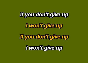 If you don? give up

I won? give up
If you don't give up

I won't give up