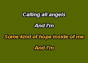 Cam'ng a angeis
And I'm

Some kind of hope inside of me

And Pm