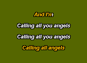 And Pm

Calling all you angeis

Calling a you angels
Calling alt angeis