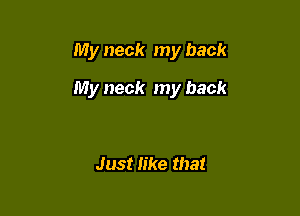 My neck my back

My neck my back

Just like that