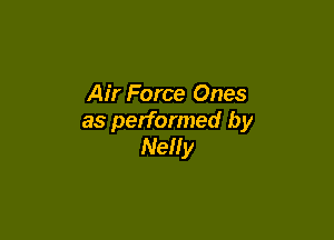 Air Force Ones

as performed by
Nelly