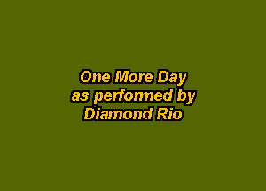 One More Day

as performed by
Diamond Rio