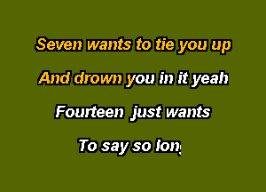Seven wants to tie you up
And drown you in it yeah

Number 5 just cries

A n'ver running