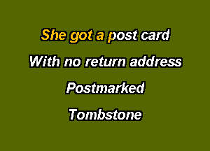 She got a post card

With no return address
Postmarked

Tombstone