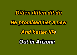 Bitten ditten dit do

He promised her a new

And better life

Out in Arizona
