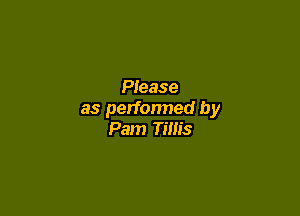 Please

as perfonned by
Pam Tim's
