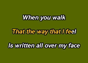 I'm so scared

That the way that I fee!

15 written all over my face