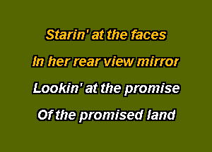 Starin' at the faces
In her rear view mirror

Lookm' at the promise

Of the promised land