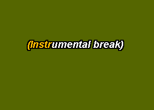 0nstrumenta! break)