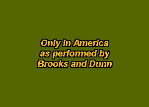 Only In America

as performed by
Brooks and Dunn
