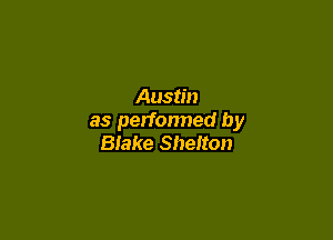 Austin

as perfonned by
Biake Shelton