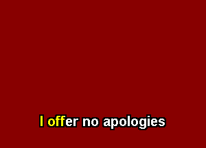 I offer no apologies