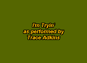 Jim Tryin'

as performed by
Trace Adkins