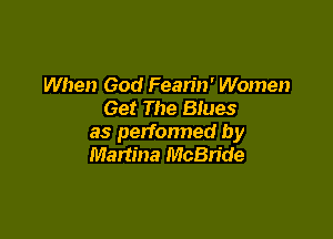 When God Fearin' Women
Get The Blues

as petfonned by
Martina McBride