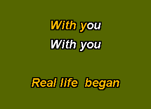 With you
With you

Real life began