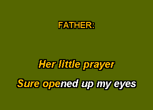 FATHERI

Her little prayer

Sure opened up my eyes