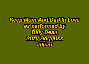 Keep Mom And Dad In Love
as performed by

Billy Dean
Suzy Bogguss
Jillian