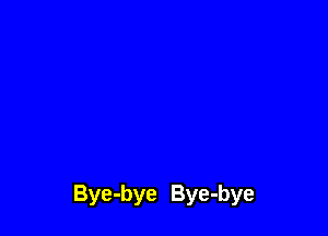 Bye-bye Bye-bye