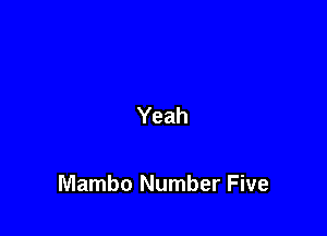 Yeah

Mambo Number Five