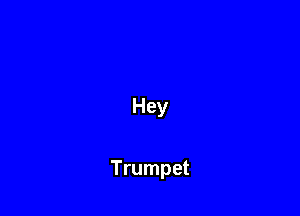 Hey

Trumpet