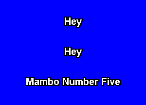 Hey

Hey

Mambo Number Five