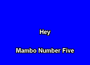 Hey

Mambo Number Five