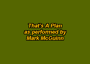 That's A Plan

as performed by
Mark McGuinn